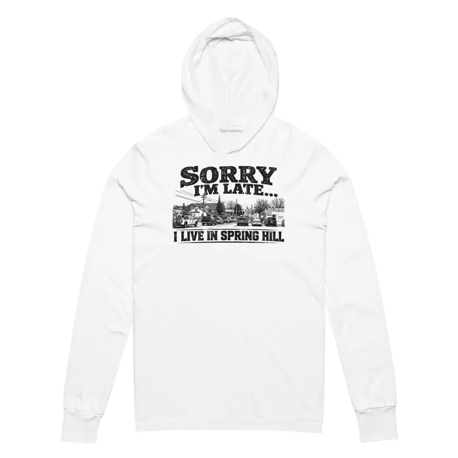 Sorry I'm Late, I Live in Spring Hill / Hooded Tee